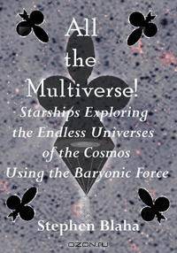 All the Multiverse! Starships Exploring the Endless Universes of the Cosmos using the Baryonic Force
