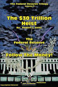 The $30 Trillion Heist---The Federal Reserve---Follow the Money!