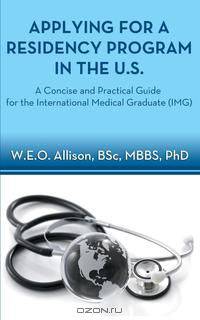 Applying for a Residency Program in the U.S. - A Concise and Practical Guide for the International Medical Graduate (Img)