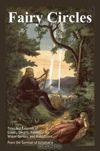 Fairy Circles Tales and Legends of Giants, Dwarfs, Fairies, Water-Sprites, and Hobgoblins