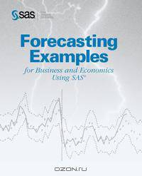 Forecasting Examples for Business and Economics Using SAS(R)