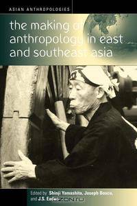 The Making of Anthropology in East and Southeast Asia