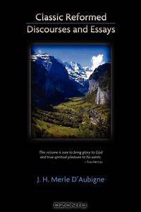 CLASSIC REFORMED DISCOURSES AND ESSAYS