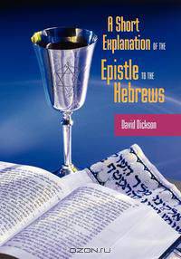 A SHORT EXPOSITION OF THE EPISTLE TO THE HEBREWS