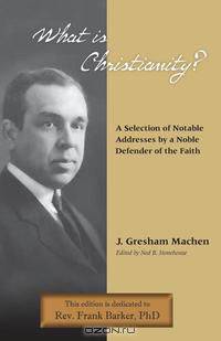 What Is Christianity? Notable Addresses from a Noble Defender of the Faith