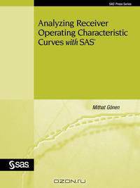 Analyzing Receiver Operating Characteristic Curves with SAS