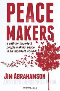 Peace Makers - A Path for Imperfect People Making Peace in an Imperfect World