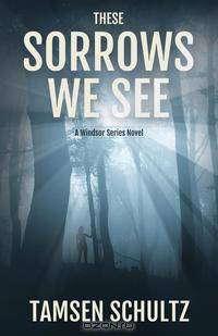 These Sorrows We See (A Windsor Series Novel)