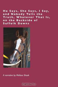 He Says, She Says, I Say, and Nobody Tells The Truth, Whatever That Is, on the Backside of Suffolk Downs