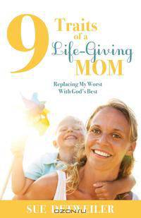 9 Traits of a Life-Giving Mom