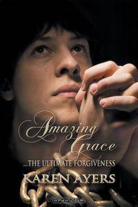 Amazing Grace . . . The Ultimate Forgiveness