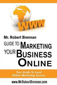 Mr Robert Brennan.com Guide to Marketing Your Business Online