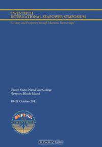 Twentieth International Seapower Symposium "Security and Prosperity through Maritime Partnerships". Report of the Proceedings, 18-21 October 2011
