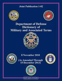Department of Defense Dictionary of Military and Associated Terms (Joint Publication 1-02)