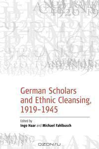 German Scholars and Ethnic Cleansing, 1919-1945