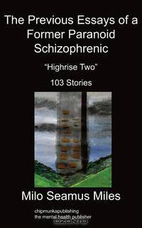 The Previous Essays of a Former Paranoid Schizophrenic