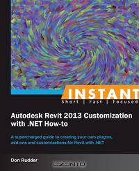 Instant Autodesk Revit 2013 Customization with .NET How-to