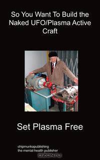 So You Want To Build the Naked UFO/Plasma Active Craft