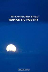 The Crescent Moon Book of Romantic Poetry