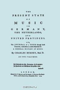 The Present State of Music in Germany, The Netherlands, and United Provinces. [Two vols in one book. Facsimile of the first edition, 1773.]