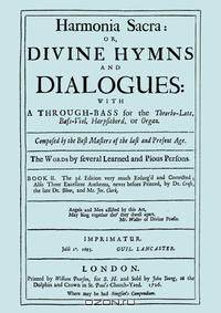 Harmonia Sacra or Divine Hymns and Dialogues. with a Through-Bass for the Theobro-Lute, Bass-Viol, Harpsichord or Organ. Book II. [Facsimile of the 1726 edition, printed by William Pearson.]