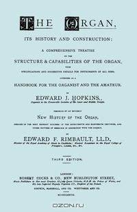 Hopkins - The Organ, its History and Construction ... preceded by Rimbault - New History of the Organ [Facsimile reprint of 1877 edition, 816 pages]