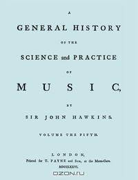 A General History of the Science and Practice of Music. Vol.5 of 5. [Facsimile of 1776 edition of Vol. 5.]