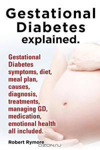 Gestational Diabetes explained. Gestational Diabetes symptoms, diet, meal plan, causes, diagnosis, treatments, managing GD, medication, emotional health all included.