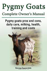 Pygmy Goats. Pygmy Goats Pros and Cons, Daily Care, Milking, Health, Training and Costs. Pygmy Goats Complete Owner