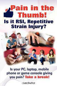 Pain in the thumb! Is it RSI, Repetitive Strain Injury? Is your PC, laptop, mobile phone or game console giving you pain? It could be RSI!