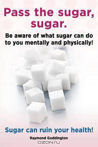 Pass the sugar, sugar. Be aware of what sugar can do to you mentally and physically! Sugar can ruin your health!