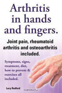 Arthritis in hands and arthritis in fingers. Rheumatoid arthritis and osteoarthritis included. Symptoms, signs, treatment, diet, how to prevent & exercises all included.