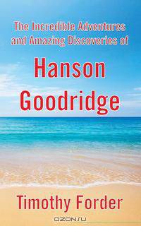 The Incredible Adventures and Amazing Discoveries of Hanson Goodridge