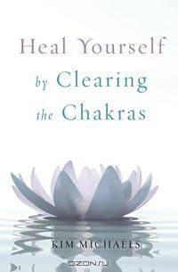 Heal Yourself by Clearing the Chakras