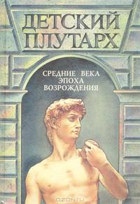 Детский Плутарх. Великие и знаменитые: Средние века и эпоха Возрождения