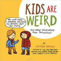 Kids Are Weird: And Other Observations from Parenthood