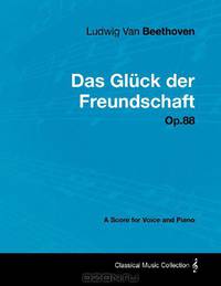 Ludwig Van Beethoven - Das Gluck der Freundschaft - Op.88 - A Score for Voice and Piano