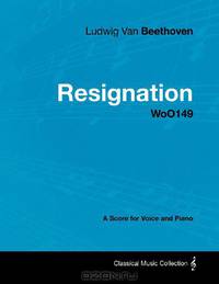 Ludwig Van Beethoven - Resignation - WoO149 - A Score Voice and Piano