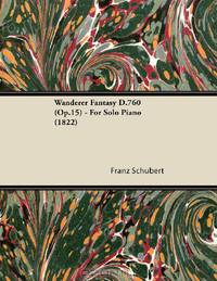 Wanderer Fantasy D.760 (Op.15) - For Solo Piano (1822)