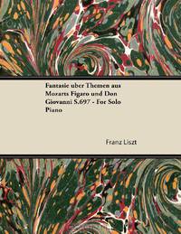 Fantasie uber Themen aus Mozarts Figaro und Don Giovanni S.697 - For Solo Piano