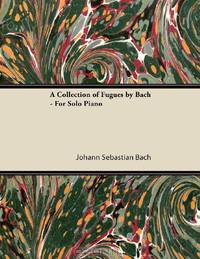 A Collection of Fugues by Bach - For Solo Piano