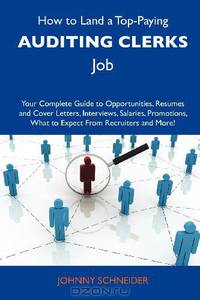 How to Land a Top-Paying Auditing clerks Job: Your Complete Guide to Opportunities, Resumes and Cover Letters, Interviews, Salaries, Promotions, What to Expect From Recruiters and More