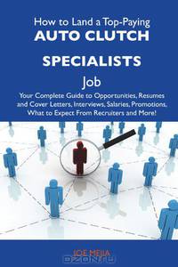 How to Land a Top-Paying Auto clutch specialists Job: Your Complete Guide to Opportunities, Resumes and Cover Letters, Interviews, Salaries, Promotions, What to Expect From Recruiters and More