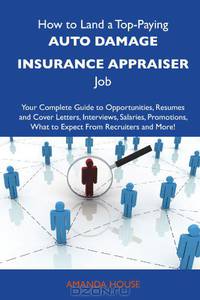 How to Land a Top-Paying Auto damage insurance appraiser Job: Your Complete Guide to Opportunities, Resumes and Cover Letters, Interviews, Salaries, Promotions, What to Expect From Recruiters and More