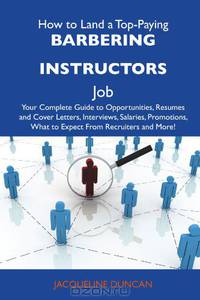 How to Land a Top-Paying Barbering instructors Job: Your Complete Guide to Opportunities, Resumes and Cover Letters, Interviews, Salaries, Promotions, What to Expect From Recruiters and More