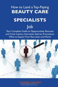 How to Land a Top-Paying Beauty care specialists Job: Your Complete Guide to Opportunities, Resumes and Cover Letters, Interviews, Salaries, Promotions, What to Expect From Recruiters and More