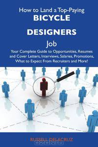 How to Land a Top-Paying Bicycle designers Job: Your Complete Guide to Opportunities, Resumes and Cover Letters, Interviews, Salaries, Promotions, What to Expect From Recruiters and More