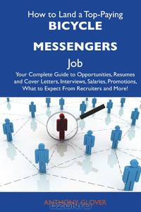How to Land a Top-Paying Bicycle messengers Job: Your Complete Guide to Opportunities, Resumes and Cover Letters, Interviews, Salaries, Promotions, What to Expect From Recruiters and More