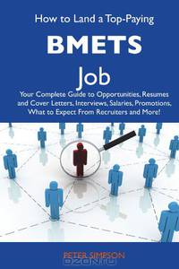 How to Land a Top-Paying BMETs Job: Your Complete Guide to Opportunities, Resumes and Cover Letters, Interviews, Salaries, Promotions, What to Expect From Recruiters and More