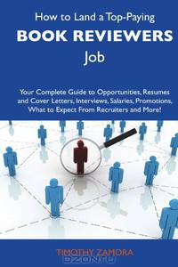 How to Land a Top-Paying Book reviewers Job: Your Complete Guide to Opportunities, Resumes and Cover Letters, Interviews, Salaries, Promotions, What to Expect From Recruiters and More
